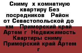 Сниму 2х комнатную квартиру Без посредников › Район ­ от Севастопольской до 9км - Приморский край, Артем г. Недвижимость » Квартиры сниму   . Приморский край,Артем г.